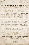 Landmarks of Britain The Five Hundred Places That Made Our History