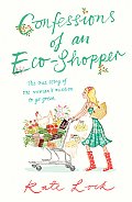 Confessions of an Eco Shopper The True Story of One Womans Mission to Go Green