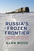 Russia's Frozen Frontier: A History of Siberia and the Russian Far East 1581 - 1991