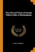 The Life and Times of George Villiers Duke of Buckingham