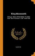 King Monmouth: Being a History of the Career of James Scott the Protestant Duke 1649-1685