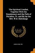 The Spiritual Combat, Together with the Supplement and the Path of Paradise, Tr. and Ed. by the Rev. W.H. Hutchings