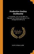 Productive Poultry Husbandry: A Complete Text Dealing with the Principles and Practices Involved in the Management of Poultry