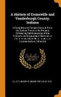 A History of Evansville and Vanderburgh County, Indiana: A Complete and Concise Account from the Earliest Times to the Present, Embracing Reminiscence