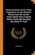 Reminiscences of Ten Years Experience on the Western Plains; How the United States Mails Were Carried Before Railroads Reached the Santa Fe Trail