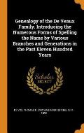 Genealogy of the de Veaux Family. Introducing the Numerous Forms of Spelling the Name by Various Branches and Generations in the Past Eleven Hundred Y