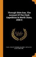 Through Sh?n-Kan, the Account of the Clark Expedition in North China, 1908-9