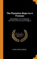 The Plantation Negro as a Freeman: Observations on His Character, Condition, and Prospects in Virginia