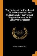 The History of the Parishes of Old Sodbury and of Little Sodbury, and of the Town of Chipping Sodbury, in the County of Gloucester