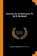 Lectures on Architecture, Tr. by B. Bucknall