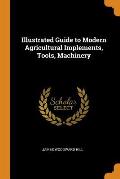 Illustrated Guide to Modern Agricultural Implements, Tools, Machinery
