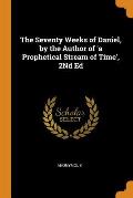 The Seventy Weeks of Daniel, by the Author of 'a Prophetical Stream of Time', 2nd Ed