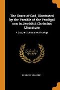 The Grace of God, Illustrated by the Parable of the Prodigal Son in Jewish & Christian Literature: A Study in Comparative Theology