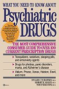 What You Need to Know about Psychiatric Drugs: The Most Comprehensive Consumer Guide to Over 100 Current Prescription Drugs