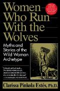 Women Who Run with the Wolves Myths & Stories of the Wild Woman Archetype