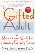 Gifted Adult A Revolutionary Guide for Liberating Everyday Genius