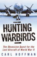 Hunting Warbirds The Obsessive Quest for the Lost Aircraft of World War II