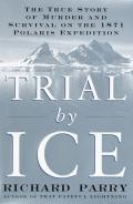 Trial by Ice The True Story of Murder & Survival on the 1871 Polaris Expedition