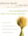 Macrobiotic Path to Total Health A Complete Guide to Naturally Preventing & Relieving More Than 200 Chronic Conditions & Disorders