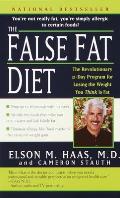 False Fat Diet The Revolutionary 21 Day Program for Losing the Weight You Think Is Fat