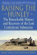 Raising the Hunley: The Remarkable History and Recovery of the Lost Confederate Submarine