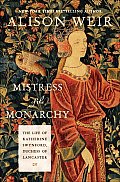 Mistress of the Monarchy The Life of Katherine Swynford Duchess of Lancaster