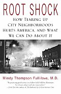 Root Shock How Tearing Up City Neighborhoods Hurts America & What We Can Do about It
