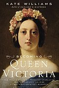 Becoming Queen Victoria The Tragic Death of Princess Charlotte & the Unexpected Rise of Britains Greatest Monarch