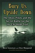 Bury Us Upside Down The Misty Pilots & the Secret Battle for the Ho Chi Minh Trail