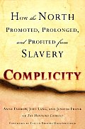 Complicity How the North Promoted Prolonged & Profited from Slavery