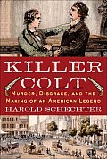 Killer Colt Murder Disgrace & the Making of an American Legend