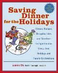 Saving Dinner for the Holidays: Menus, Recipes, Shopping Lists, and Timelines for Spectacular, Stress-Free Holidays and Family Celebrations: A Cookboo