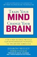 Train Your Mind Change Your Brain How a New Science Reveals Our Extraordinary Potential to Transform Ourselves