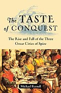 The Taste of Conquest: The Rise and Fall of the Three Great Cities of Spice