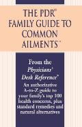 The PDR Family Guide to Common Ailments: An Authoritative A-to-Z Guide to Your Family's Top 100 Health Concerns, Plus Standard Remedies and Natural Al