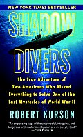 Shadow Divers The True Adventure of Two Americans Who Risked Everything to Solve One of the Last Mysteries of World War II
