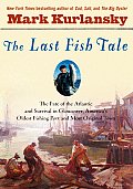 Last Fish Tale The Fate of the Atlantic & Survival in Gloucester Americas Oldest Fishing Port & Most Original Town