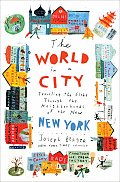 World in a City Traveling the Globe Through the Neighborhoods of the New New York