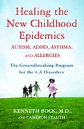Healing the New Childhood Epidemics Autism ADHD Asthma & Allergies The Groundbreaking Program for the 4 A Disorders