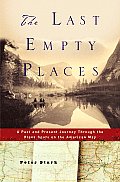 Last Empty Places A Past & Present Journey Through the Blank Spots on the American Map