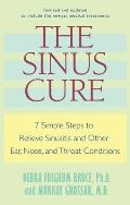 The Sinus Cure: 7 Simple Steps to Relieve Sinusitis and Other Ear, Nose, and Throat Conditions