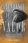Abundance of Valor Resistance Survival & Liberation 1944 45