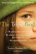 Triple Bind Saving Our Teenage Girls from Todays Pressures