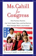 Ms. Cahill for Congress: One Fearless Teacher, Her Sixth-Grade Class, and the Election That Changed Their Lives Forever