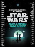 From a Certain Point of View: 40 Stories Celebrating 40 Years Of Star Wars