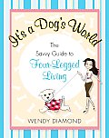 It's a Dog's World: The Savvy Guide to Four-Legged Living