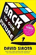 Back to Our Future How the 1980s Explain the World We Live in Now Our Culture Our Politics Our Everything
