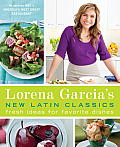 Lorena Garcias New Latin Classics Fresh Ideas for Favorite Dishes