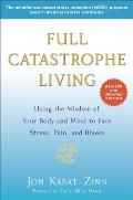 Full Catastrophe Living Revised Edition Using the Wisdom of Your Body & Mind to Face Stress Pain & Illness