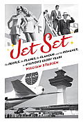 Jet Set The People the Planes the Glamour & the Sex in Aviations Glory Years